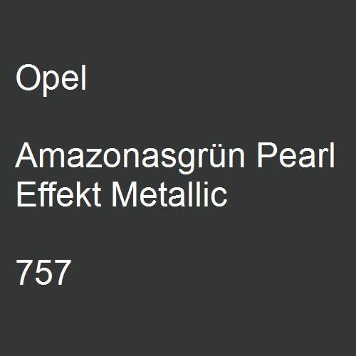 Opel, Amazonasgrün Pearl Effekt Metallic, 757.